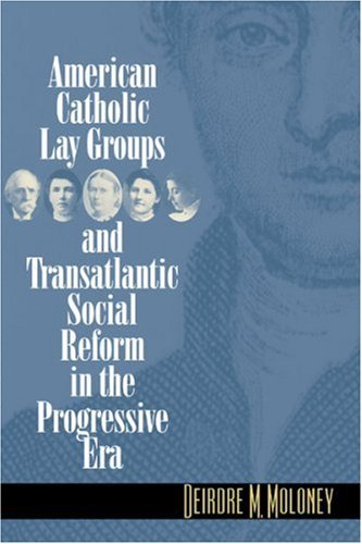 Image for American Catholic Lay Groups and Transatlantic Social Reform in the Progressive Era