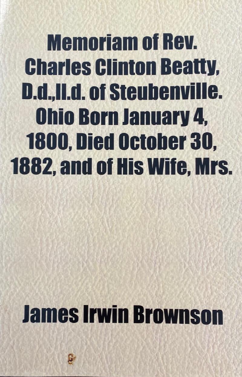 Image for Memoriam Of Rev. Charles Clinton Beatty, D.d.,ll.d. Of Steubenville. Ohio Born January 4, 1800, Died October 30, 1882, And Of His Wife, Mrs. Hetty ... Born October 31, 1802, Died July 5, 1876