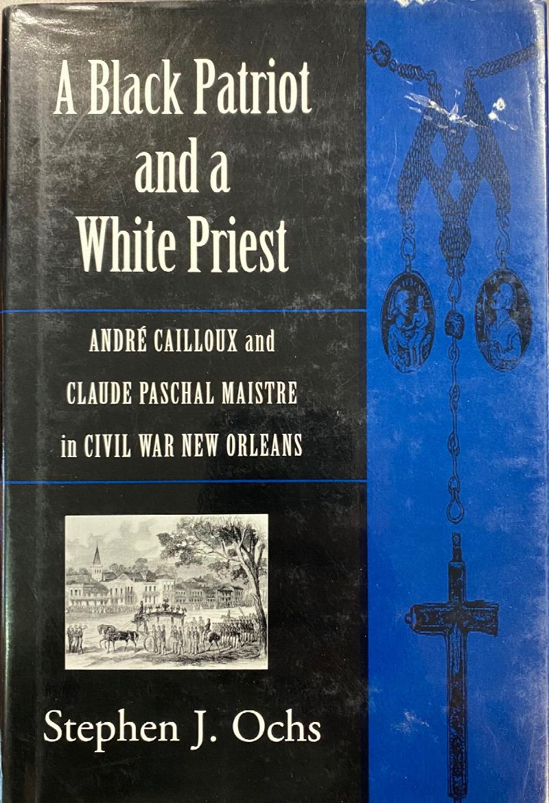 Image for A Black Patriot and a White Priest: Andre Cailloux and Claude Paschal Maistre in Civil War New Orleans (Conflicting Worlds)