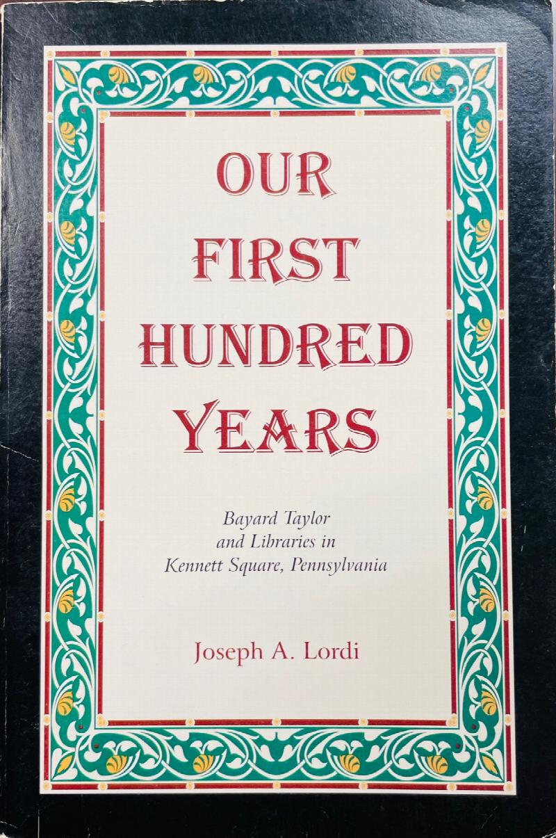 Image for Our First Hundred Years: Bayard Taylor and libraries in Kennett Square: In commemoration of the 100th anniversary of the Bayard Taylor Memorial Library, 1896-1996