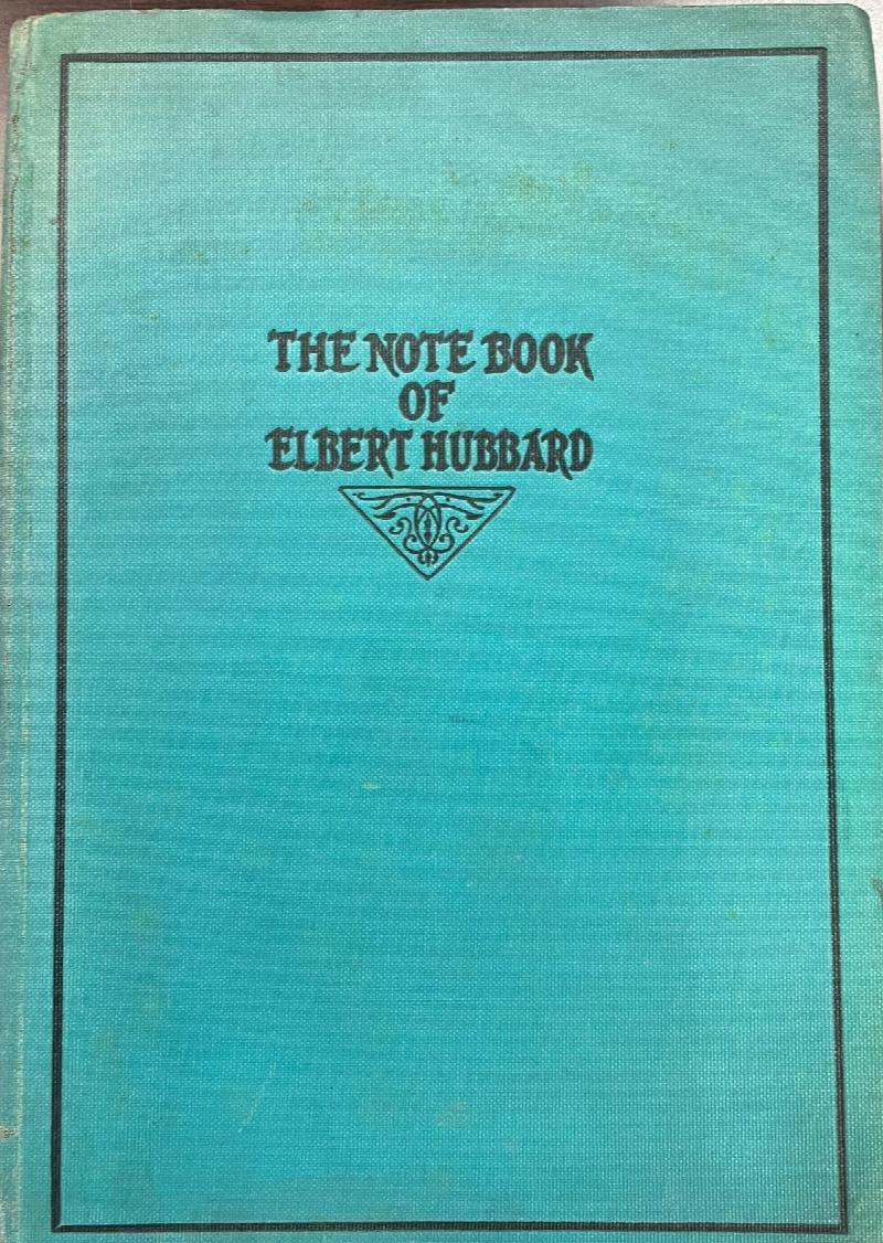 Image for The Note Book of Elbert Hubbard: Mottoes, epigrams, short essays, passages, orphic sayings and preachments, coined from a life of love, laughter and work in literature, art, philosophy and business
