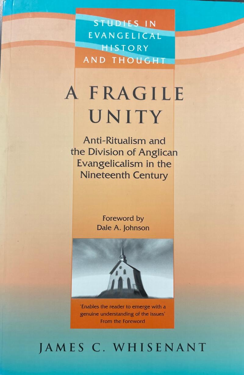 Image for A Fragile Unity: Anti-Ritualism and the Division of Anglican Evangelicalism in the Nineteenth Century (Studies in Evangelical History and Thought)