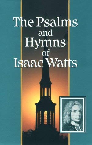 Image for The Psalms and Hymns of Isaac Watts: With All the Additional Hymns and Complete Indexes (Great Awakening Writings (1725-1760))