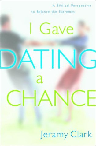 Image for I Gave Dating a Chance: A Biblical Perspective to Balance the Extremes