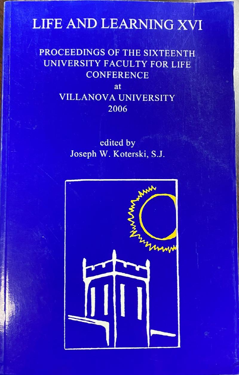 Image for Life and Learning XVI: Proceedings of the Sixteenth University Faculty for Life Conference at Villanova University 2006.