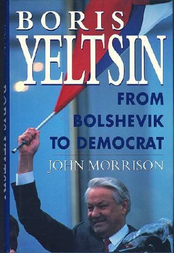 Boris Yeltsin: From Bolshevik to Democrat Image for Boris Yeltsin: From Bolshevik to Democrat