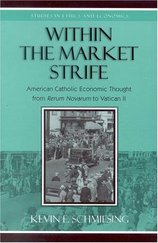 Within the Market Strife: American Catholic Economic Thought from Rerum Novarum to Vatican II (Studies in Ethics and Economics) Image for Within the Market Strife: American Catholic Economic Thought from Rerum Novarum to Vatican II (Studies in Ethics and Economics)