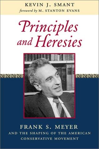 Principles and Heresies: Frank S. Meyer and the Shaping of the American Conservative Movement Image for Principles and Heresies: Frank S. Meyer and the Shaping of the American Conservative Movement
