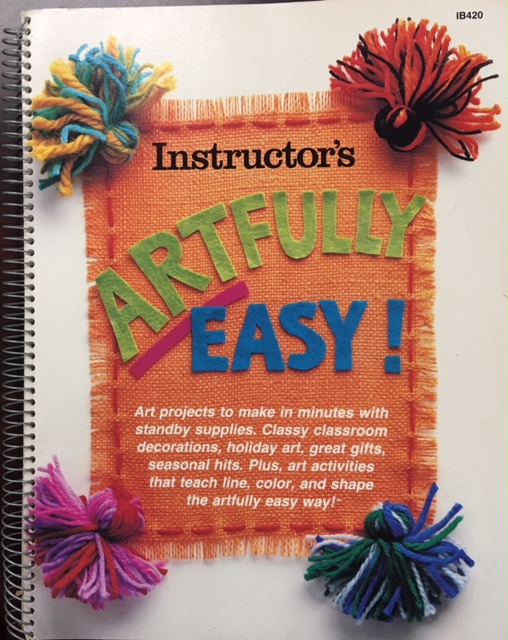Image for Instructor's Artfully Easy!: Art projects to make in minutes with standby supplies, classy classroom decorations, holiday art, great gifts, seasonal hits, plus, art activities that teach line, color, and shape the artfully easy way!.
