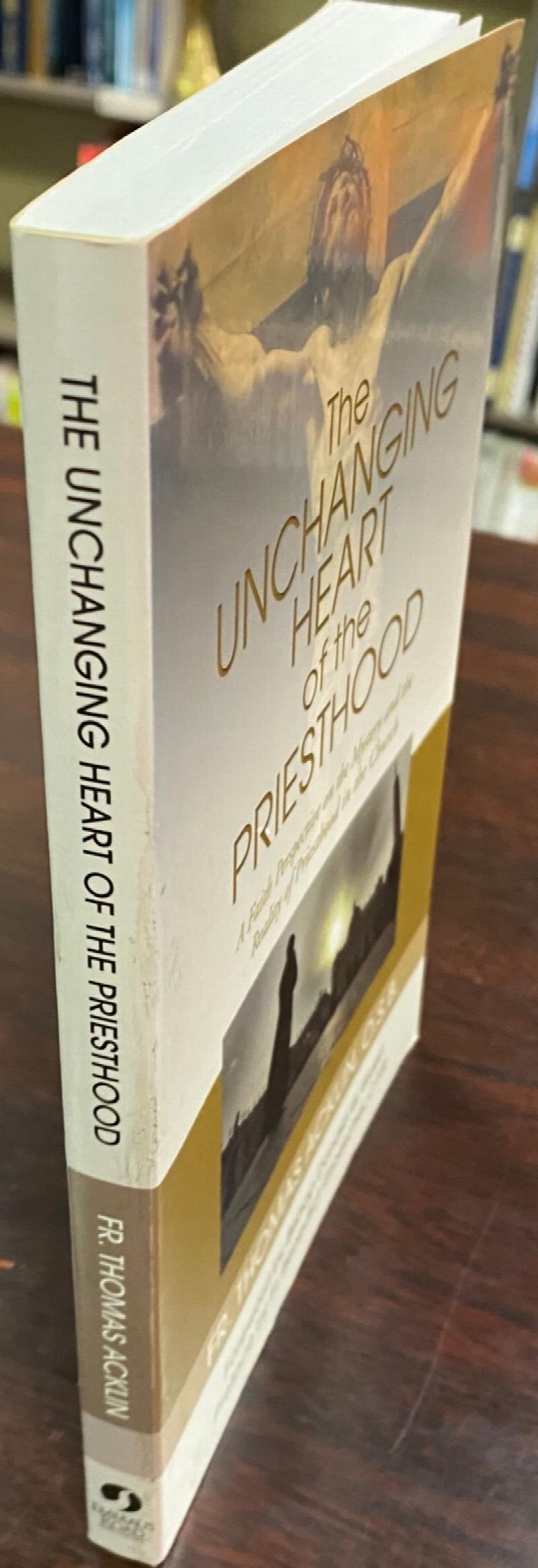 Image for Unchanging Heart of the Priesthood: A faith perspective on the mystery and the reality of priesthood in the church